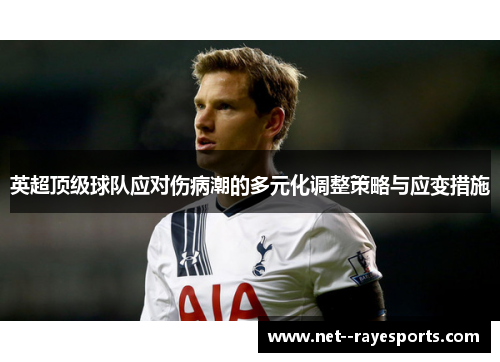 英超顶级球队应对伤病潮的多元化调整策略与应变措施