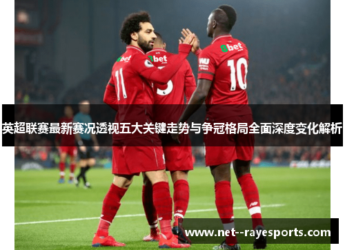 英超联赛最新赛况透视五大关键走势与争冠格局全面深度变化解析