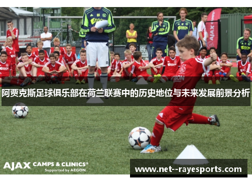阿贾克斯足球俱乐部在荷兰联赛中的历史地位与未来发展前景分析 阿贾克斯足球俱乐部在荷兰联赛中的历史地位与未来发展前景分析