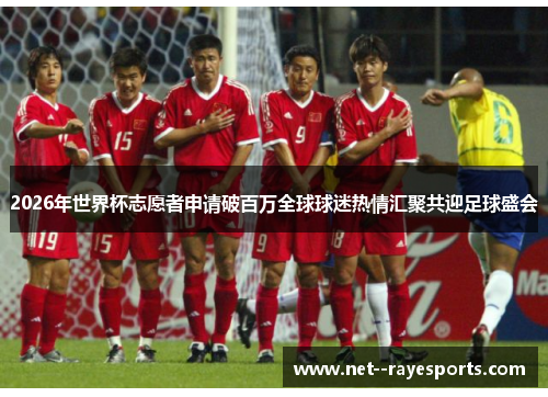 2026年世界杯志愿者申请破百万全球球迷热情汇聚共迎足球盛会
